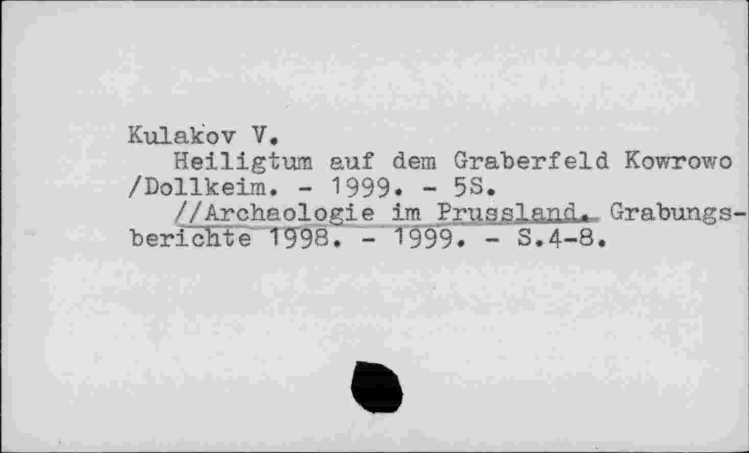 ﻿Kulakov V.
Heiligtum auf dem Gräberfeld Kowrowo /Dollkeim. - 1999. - 5S.
//Archäologie im Pruasland^. Grabungs berielite 1998. - 1999. - S.4-3.